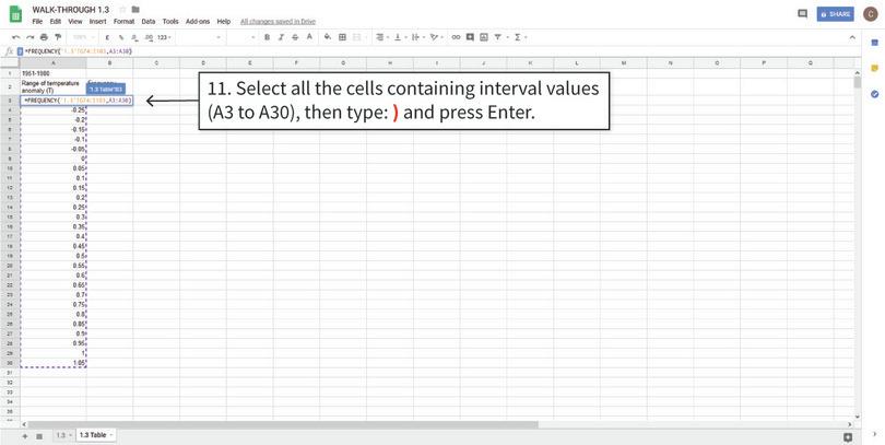Use the FREQUENCY function to fill in the rest of the table
: After step 11, you will have calculated the first entry in Column B.
